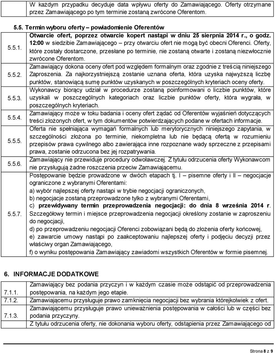 12:00 w siedzibie Zamawiającego przy otwarciu ofert nie mogą być obecni Oferenci. Oferty, 5.5.1. które zostały dostarczone, przesłane po terminie, nie zostaną otwarte i zostaną niezwłocznie zwrócone Oferentom.