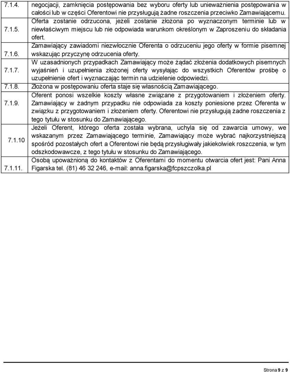 Zamawiający zawiadomi niezwłocznie Oferenta o odrzuceniu jego oferty w formie pisemnej 7.1.6. wskazując przyczynę odrzucenia oferty.