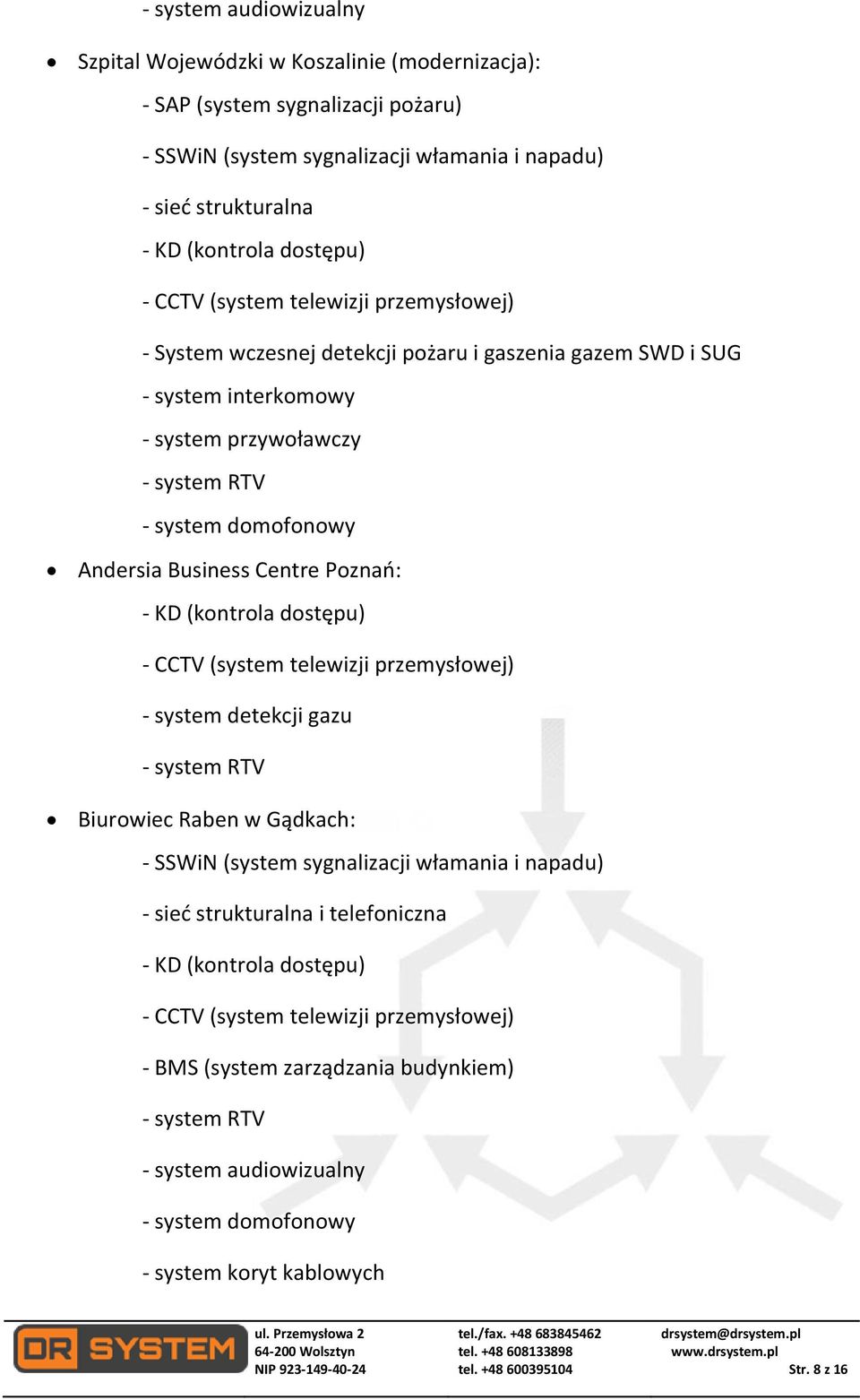 Business Centre Poznań: - system detekcji gazu - system RTV Biurowiec Raben w Gądkach: i telefoniczna - BMS