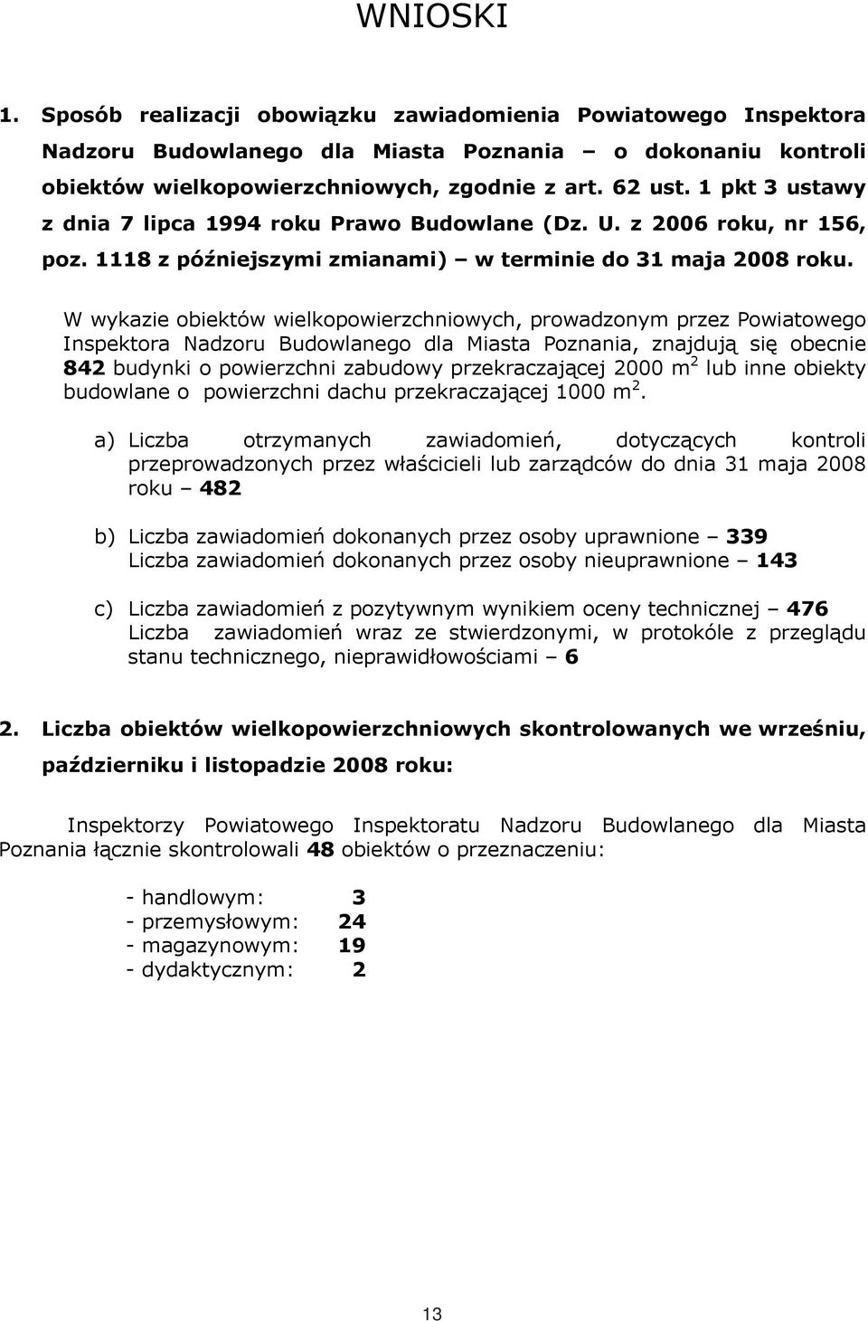 W wykazie obiektów wielkopowierzchniowych, prowadzonym przez Powiatowego Inspektora Nadzoru Budowlanego dla Miasta Poznania, znajdują się obecnie 842 budynki o powierzchni zabudowy przekraczającej