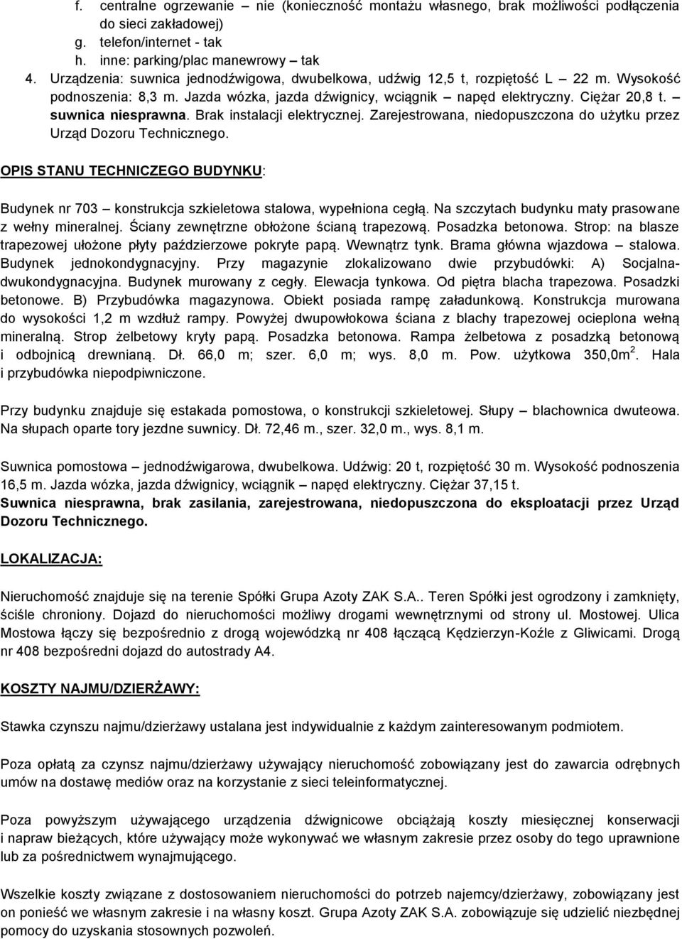 suwnica niesprawna. Brak instalacji elektrycznej. Zarejestrowana, niedopuszczona do użytku przez Urząd Dozoru Technicznego.