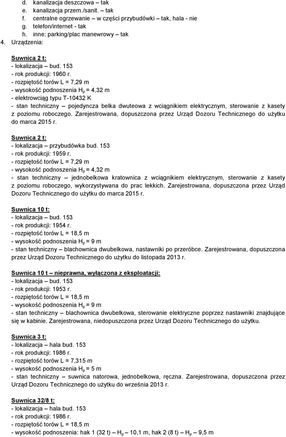 - rozpiętość torów L = 7,29 m - wysokość podnoszenia H p = 4,32 m - elektrowciąg typu T-10432 K - stan techniczny pojedyncza belka dwuteowa z wciągnikiem elektrycznym, sterowanie z kasety z poziomu