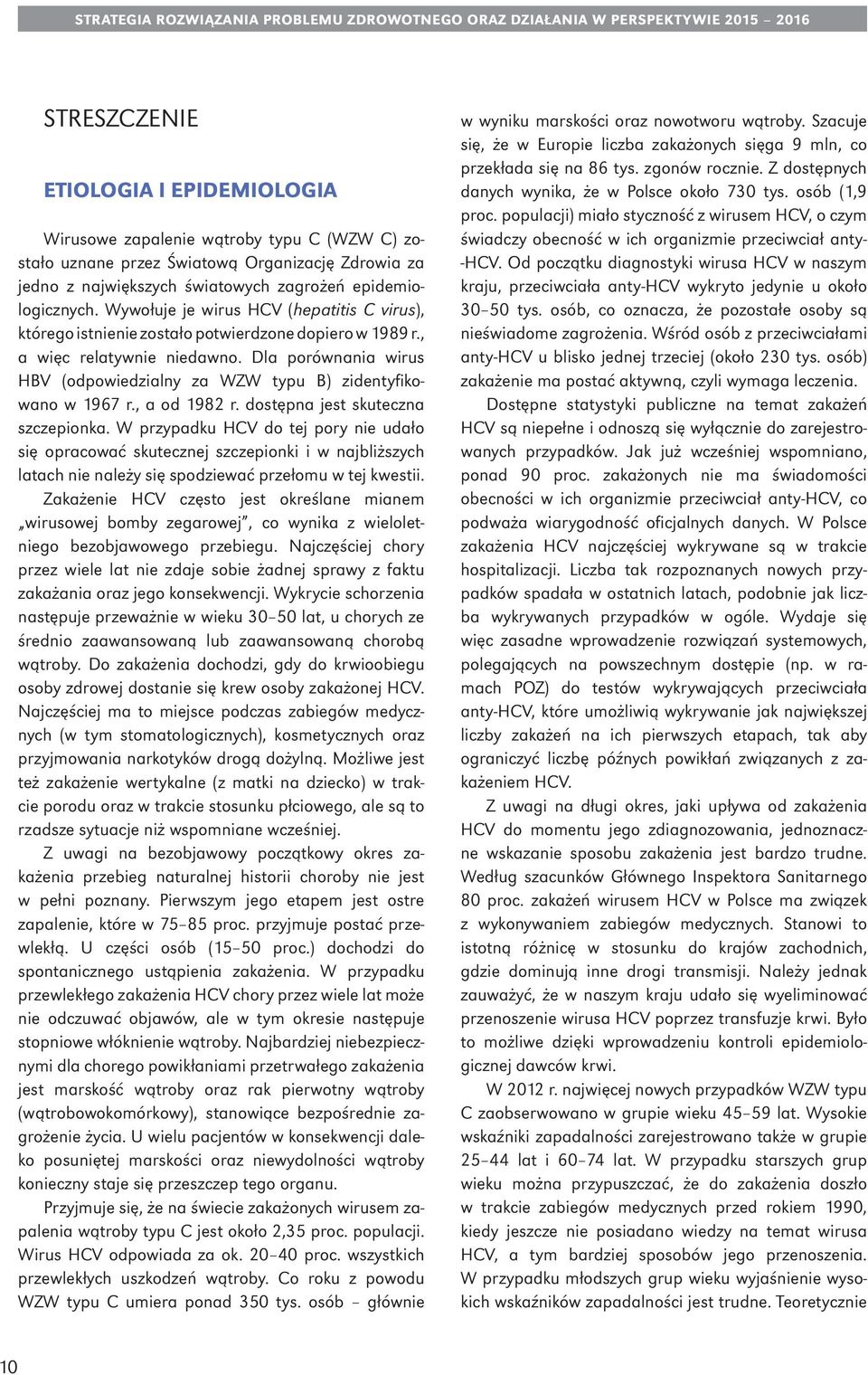 , a więc relatywnie niedawno. Dla porównania wirus HBV (odpowiedzialny za WZW typu B) zidentyfikowano w 1967 r., a od 1982 r. dostępna jest skuteczna szczepionka.