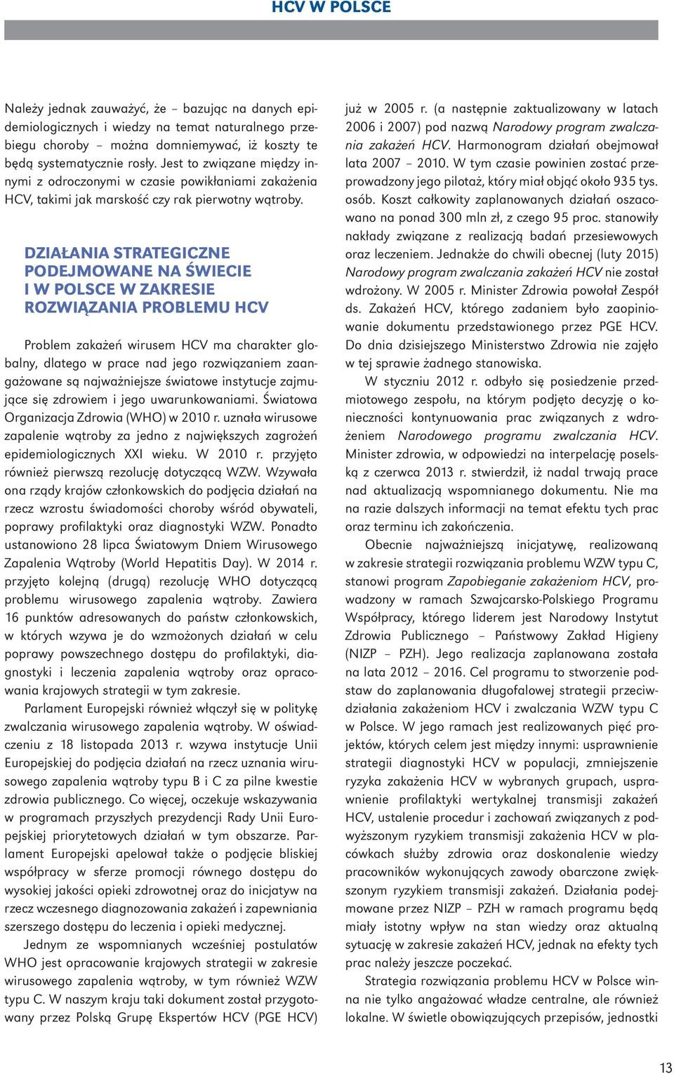 DZIAŁANIA STRATEGICZNE PODEJMOWANE NA ŚWIECIE I W POLSCE W ZAKRESIE ROZWIĄZANIA PROBLEMU HCV Problem zakażeń wirusem HCV ma charakter globalny, dlatego w prace nad jego rozwiązaniem zaangażowane są