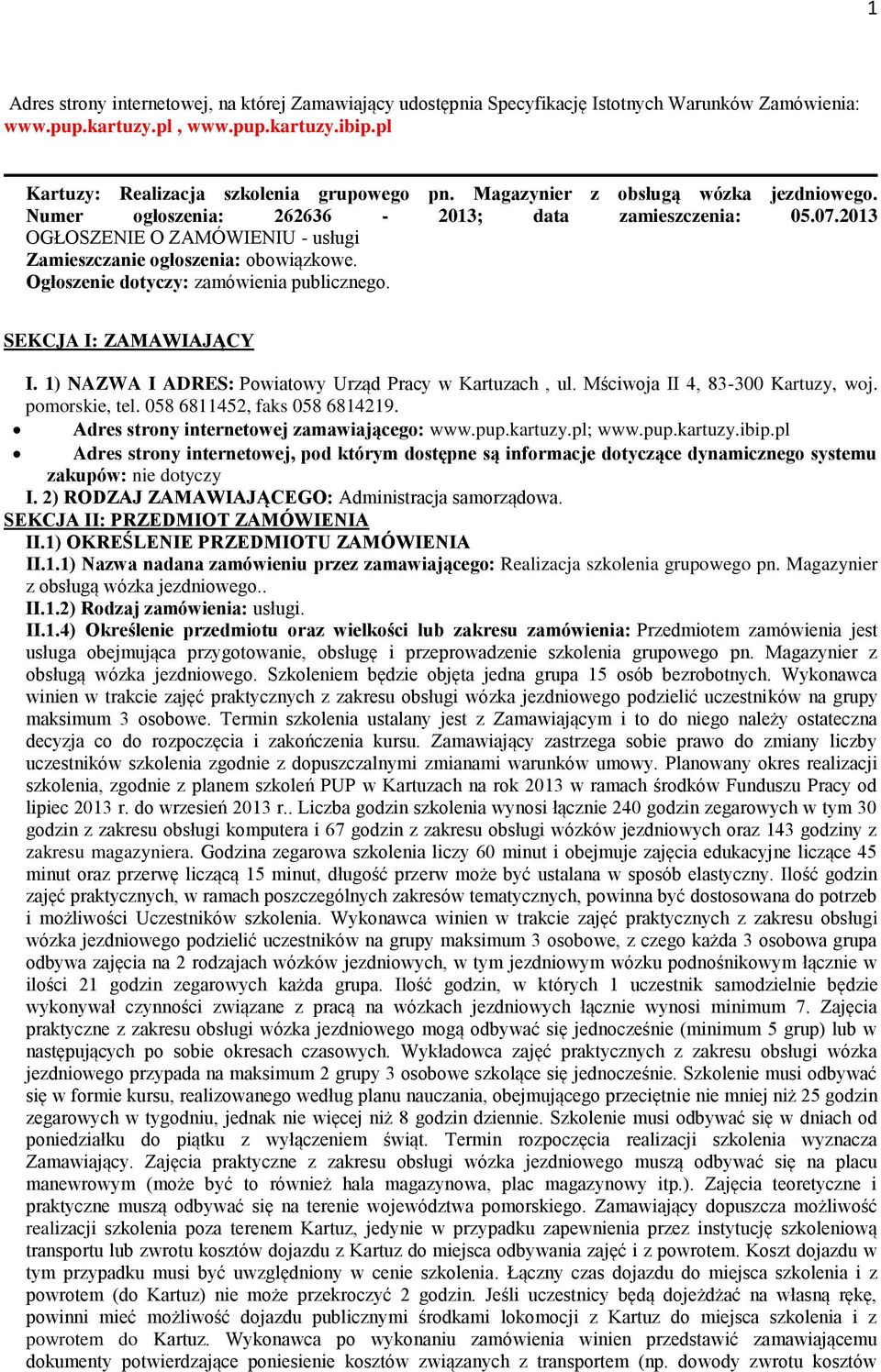 Ogłoszenie dotyczy: zamówienia publicznego. SEKCJA I: ZAMAWIAJĄCY I. 1) NAZWA I ADRES: Powiatowy Urząd Pracy w Kartuzach, ul. Mściwoja II 4, 83-300 Kartuzy, woj. pomorskie, tel.