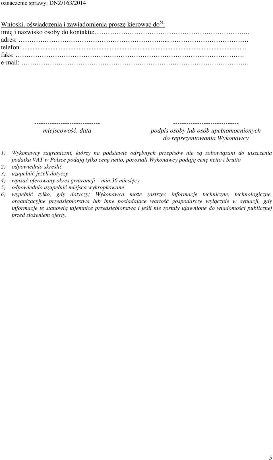 odrębnych przepisów nie są zobowiązani do uiszczenia podatku w Polsce podają tylko cenę netto, pozostali Wykonawcy podają cenę netto i brutto 2) odpowiednio skreślić 3) uzupełnić jeżeli dotyczy 4)