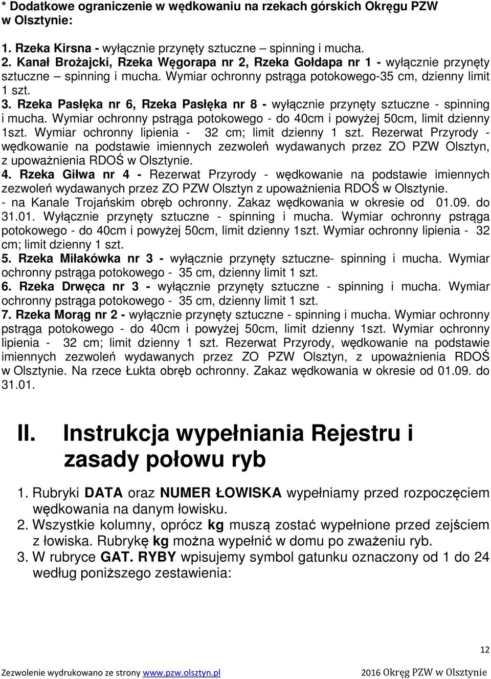 Rzeka Pasłęka nr 6, Rzeka Pasłęka nr 8 - wyłącznie przynęty sztuczne - spinning i mucha. Wymiar ochronny pstrąga potokowego - do 40cm i powyżej 50cm, limit dzienny 1szt.