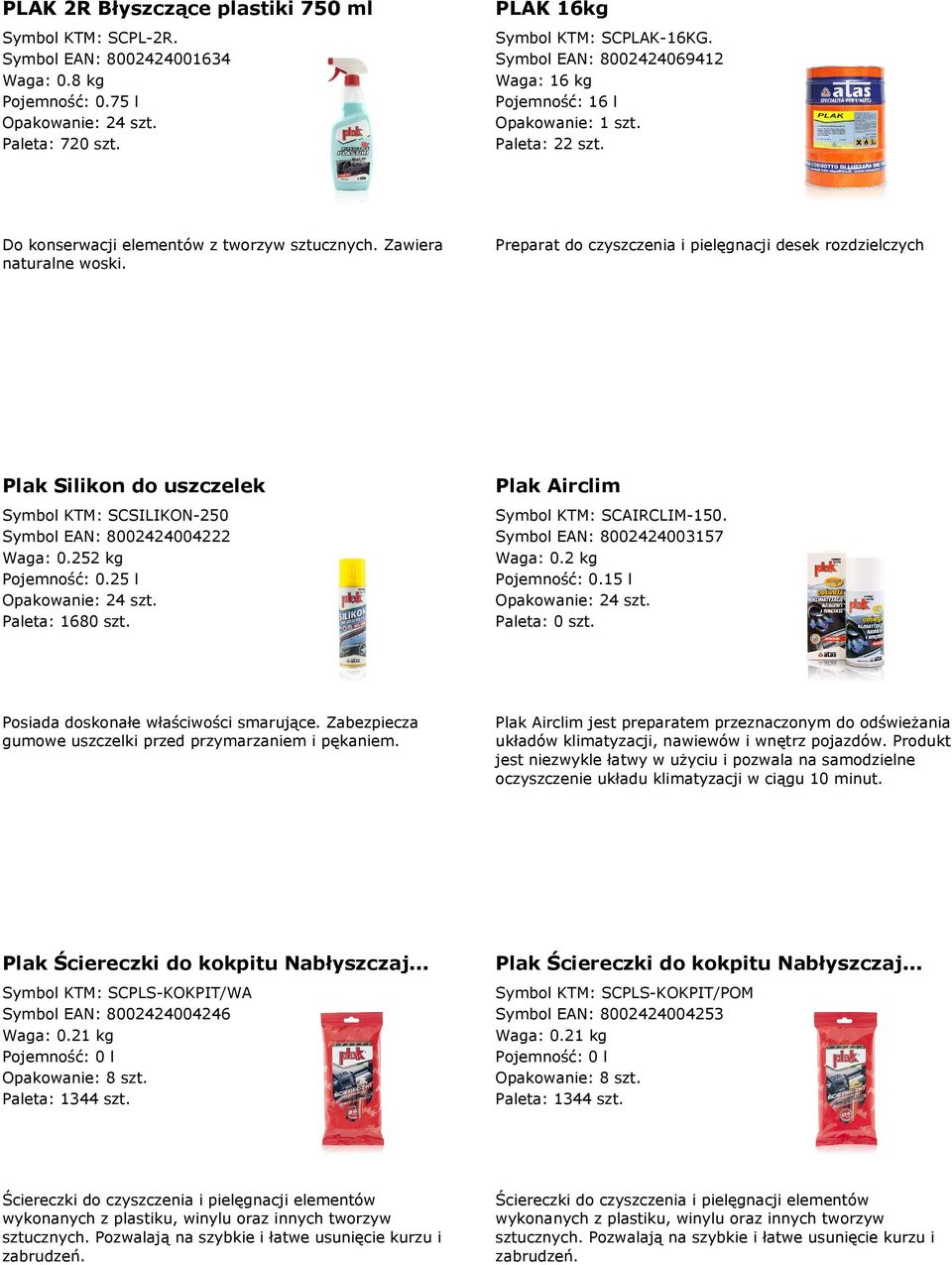 Preparat do czyszczenia i pielęgnacji desek rozdzielczych Plak Silikon do uszczelek Plak Airclim Symbol KTM: SCSILIKON-250 Symbol EAN: 8002424004222 Waga: 0.252 kg Pojemność: 0.25 l Paleta: 1680 szt.