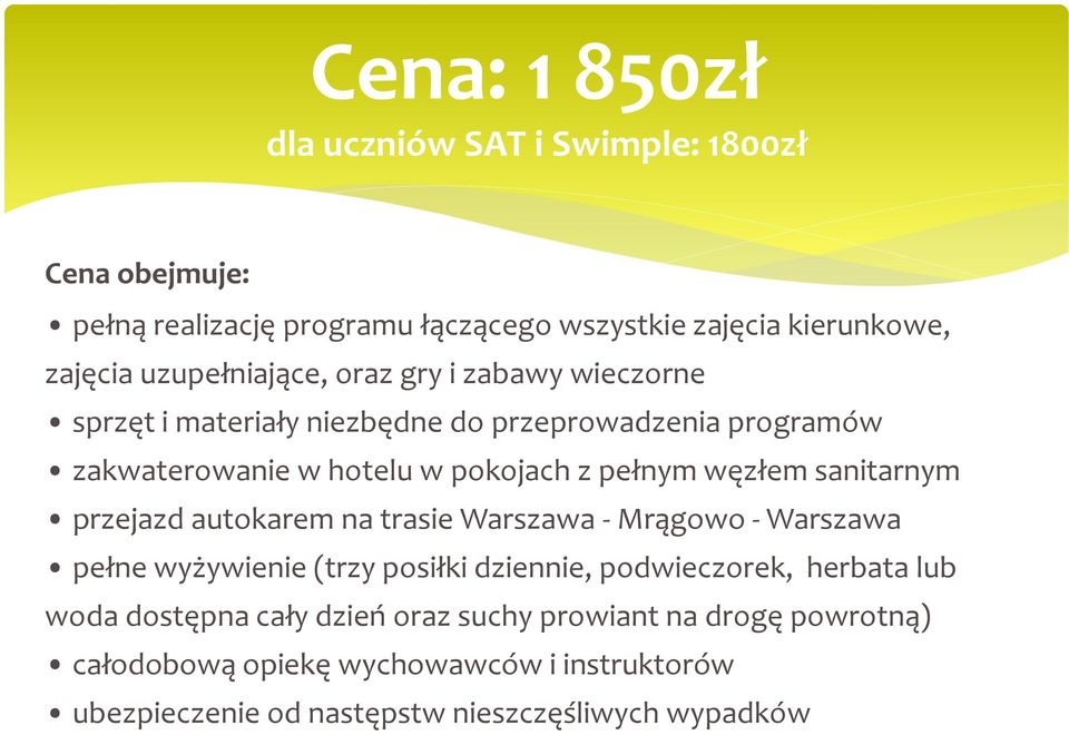 węzłem sanitarnym przejazd autokarem na trasie Warszawa - Mrągowo - Warszawa pełne wyżywienie (trzy posiłki dziennie, podwieczorek, herbata lub