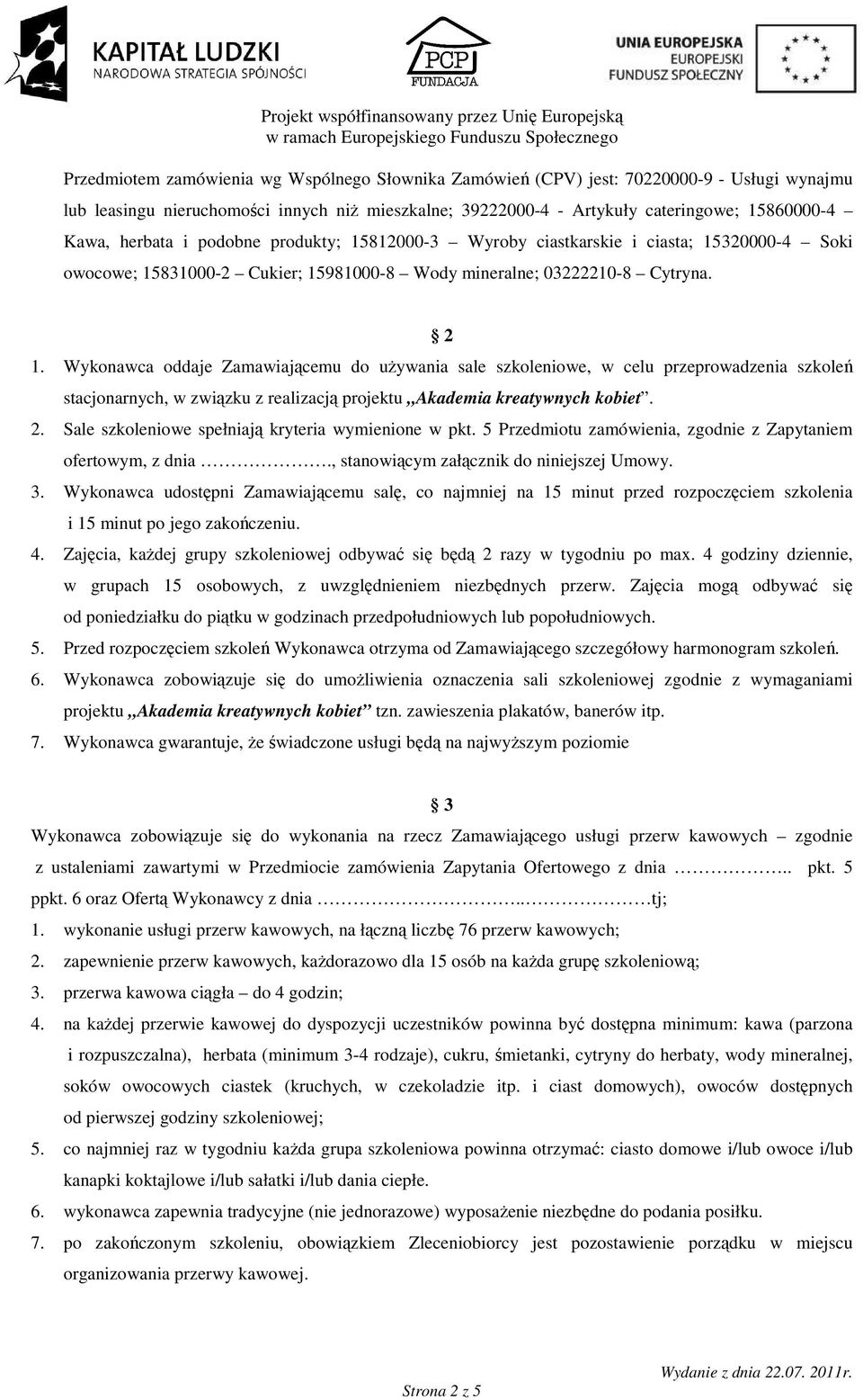 Wykonawca oddaje Zamawiającemu do uŝywania sale szkoleniowe, w celu przeprowadzenia szkoleń stacjonarnych, w związku z realizacją projektu Akademia kreatywnych kobiet. 2.