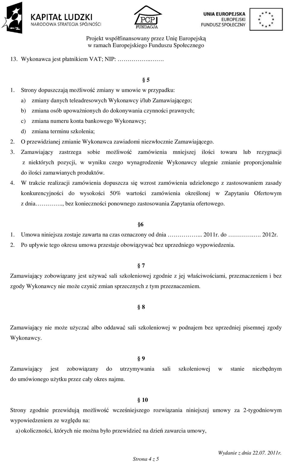 numeru konta bankowego Wykonawcy; d) zmiana terminu szkolenia; 2. O przewidzianej zmianie Wykonawca zawiadomi niezwłocznie Zamawiającego. 3.