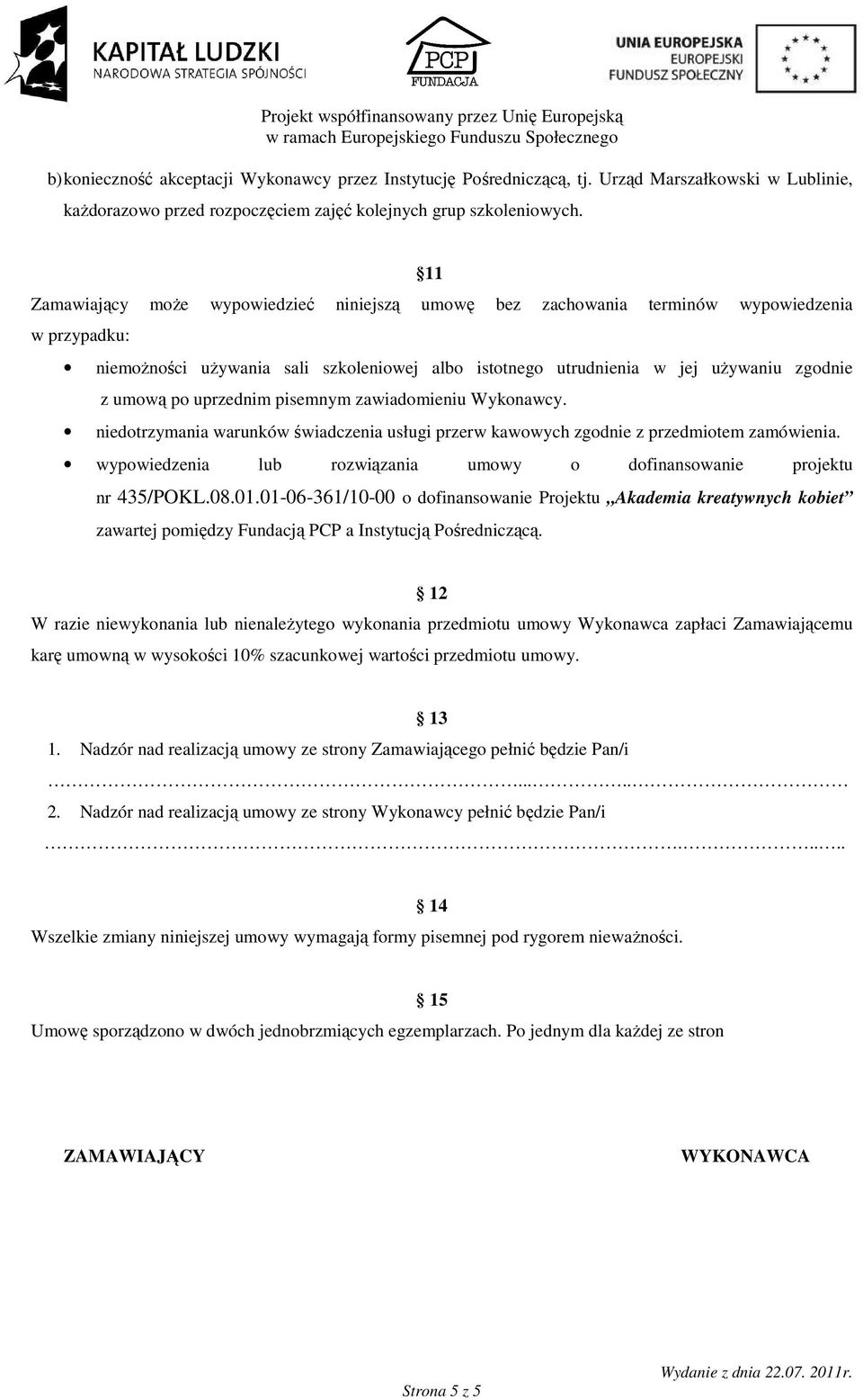 uprzednim pisemnym zawiadomieniu Wykonawcy. niedotrzymania warunków świadczenia usługi przerw kawowych zgodnie z przedmiotem zamówienia.