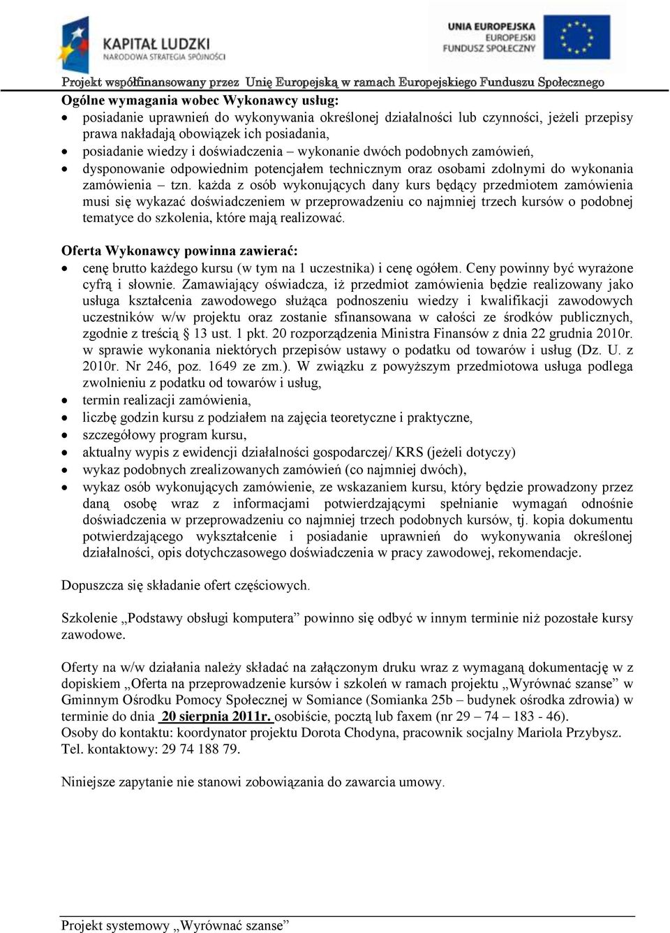 każda z osób wykonujących dany kurs będący przedmiotem zamówienia musi się wykazać doświadczeniem w przeprowadzeniu co najmniej trzech kursów o podobnej tematyce do szkolenia, które mają realizować.
