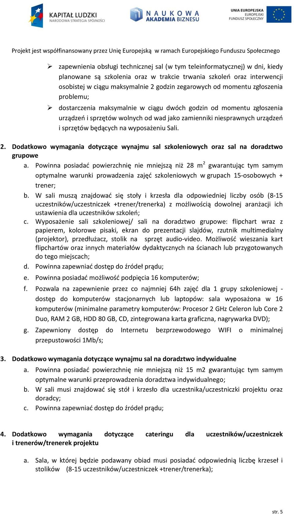 wyposażeniu Sali. 2. Dodatkowo wymagania dotyczące wynajmu sal szkoleniowych oraz sal na doradztwo grupowe a.