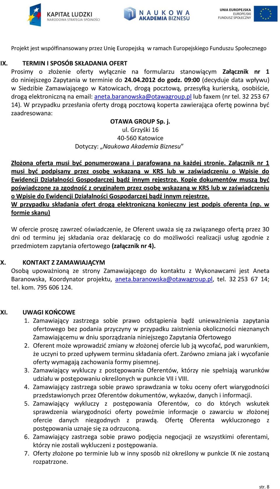 09:00 (decyduje data wpływu) w Siedzibie Zamawiającego w Katowicach, drogą pocztową, przesyłką kurierską, osobiście, drogą elektroniczną na email: aneta.baranowska@otawagroup.pl lub faxem (nr tel.