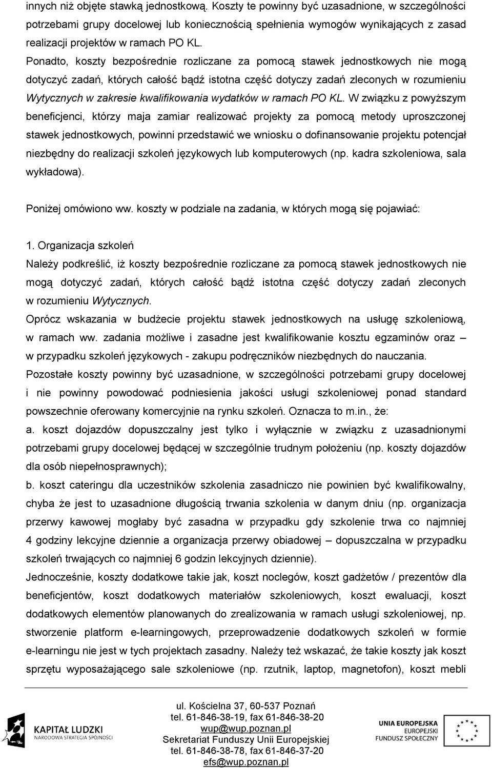 Ponadto, koszty bezpośrednie rozliczane za pomocą stawek jednostkowych nie mogą dotyczyć zadań, których całość bądź istotna część dotyczy zadań zleconych w rozumieniu Wytycznych w zakresie