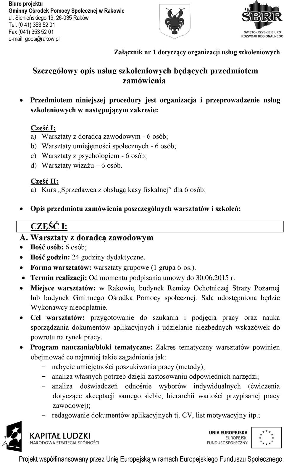 osób. Część II: a) Kurs Sprzedawca z obsługą kasy fiskalnej dla 6 osób; Opis przedmiotu zamówienia poszczególnych warsztatów i szkoleń: CZĘŚĆ I: A.