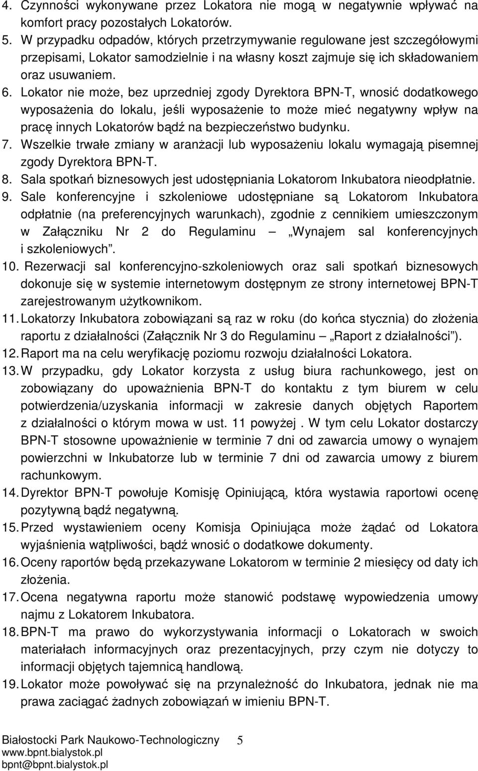 Lokator nie może, bez uprzedniej zgody Dyrektora BPN-T, wnosić dodatkowego wyposażenia do lokalu, jeśli wyposażenie to może mieć negatywny wpływ na pracę innych Lokatorów bądź na bezpieczeństwo