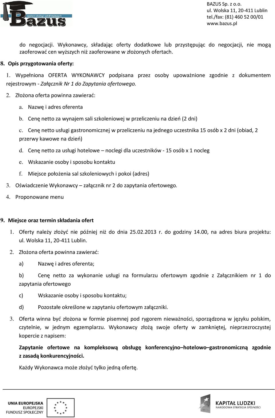 Cenę nett za wynajem sali szkleniwej w przeliczeniu na dzień (2 dni) c. Cenę nett usługi gastrnmicznej w przeliczeniu na jedneg uczestnika 15 sób x 2 dni (biad, 2 przerwy kawwe na dzień) d.