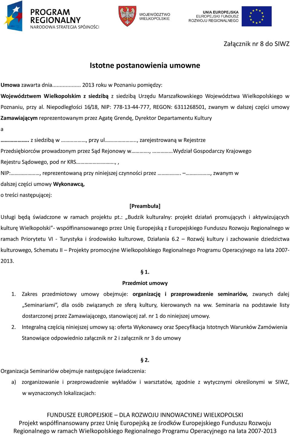 Niepodległości 16/18, NIP: 778-13-44-777, REGON: 6311268501, zwanym w dalszej części umowy Zamawiającym reprezentowanym przez Agatę Grendę, Dyrektor Departamentu Kultury a.. z siedzibą w, przy ul.