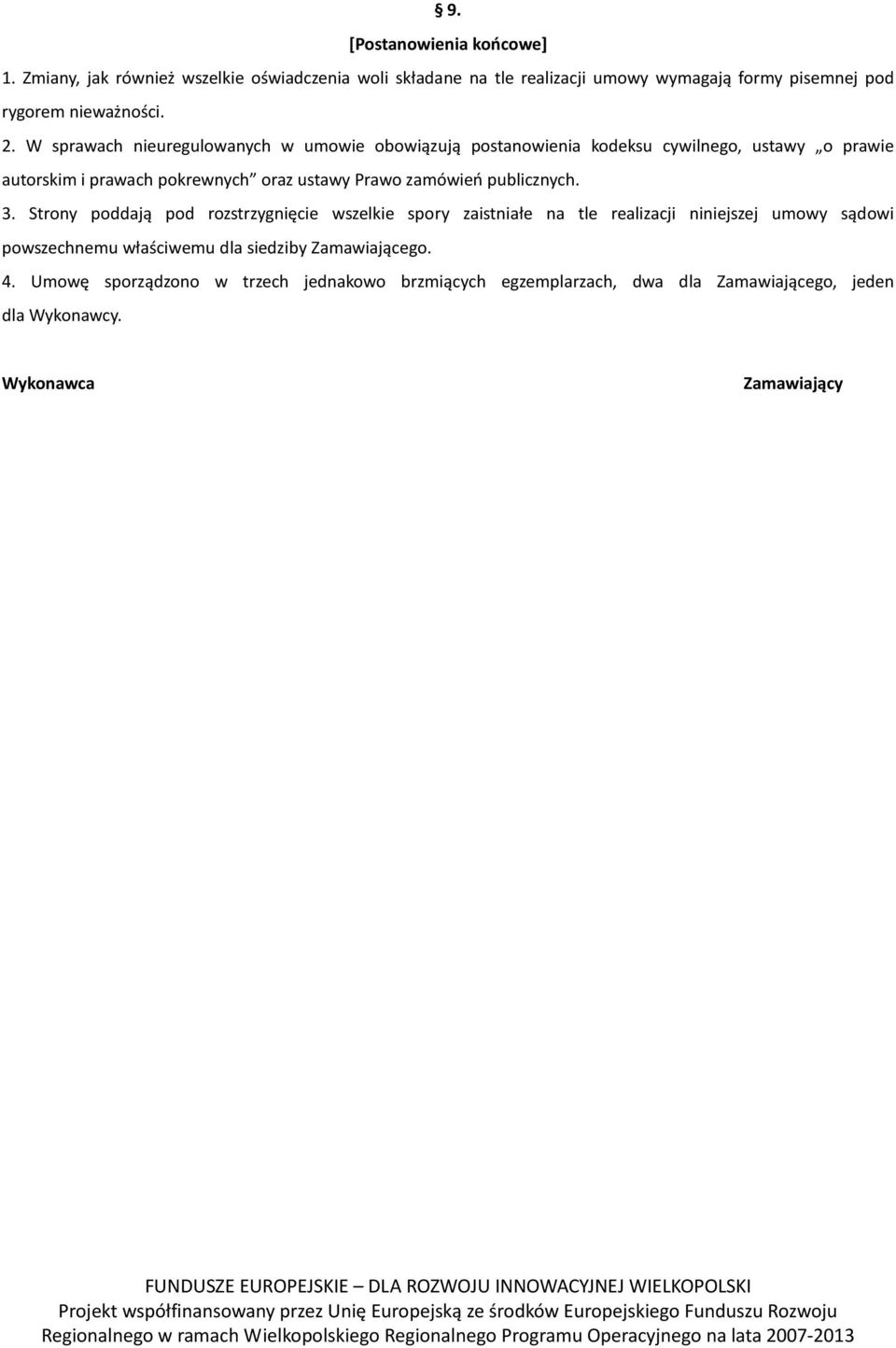 W sprawach nieuregulowanych w umowie obowiązują postanowienia kodeksu cywilnego, ustawy o prawie autorskim i prawach pokrewnych oraz ustawy Prawo zamówień