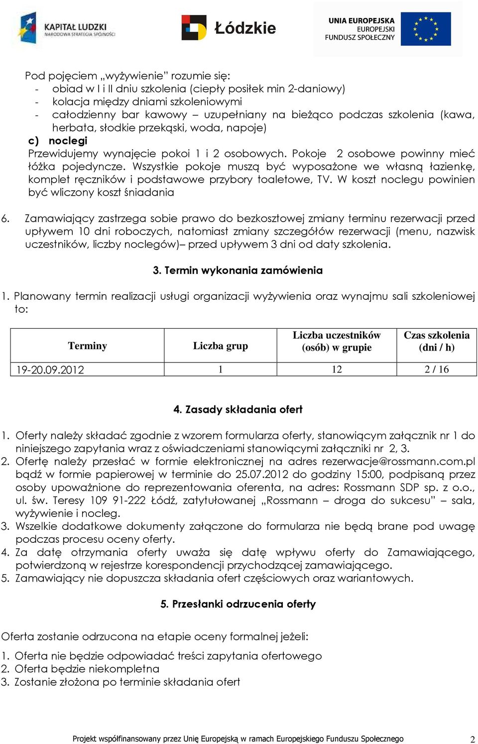 Wszystkie pokoje muszą być wyposażone we własną łazienkę, komplet ręczników i podstawowe przybory toaletowe, TV. W koszt noclegu powinien być wliczony koszt śniadania 6.