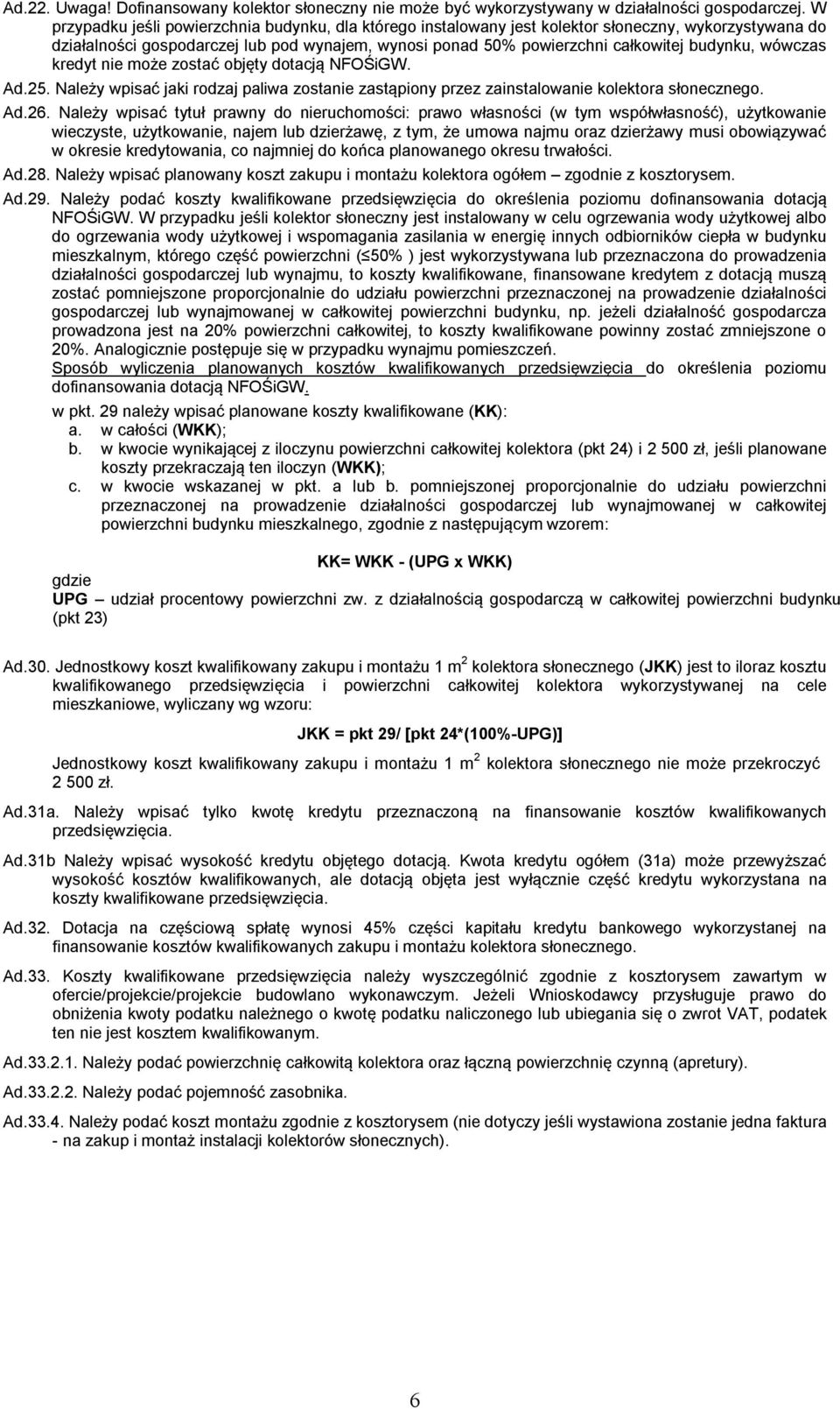 wówczas kredyt nie może zostać objęty dotacją NFOŚiGW. Ad.25. Należy wpisać jaki rodzaj paliwa zostanie zastąpiony przez zainstalowanie kolektora słonecznego. Ad.26.