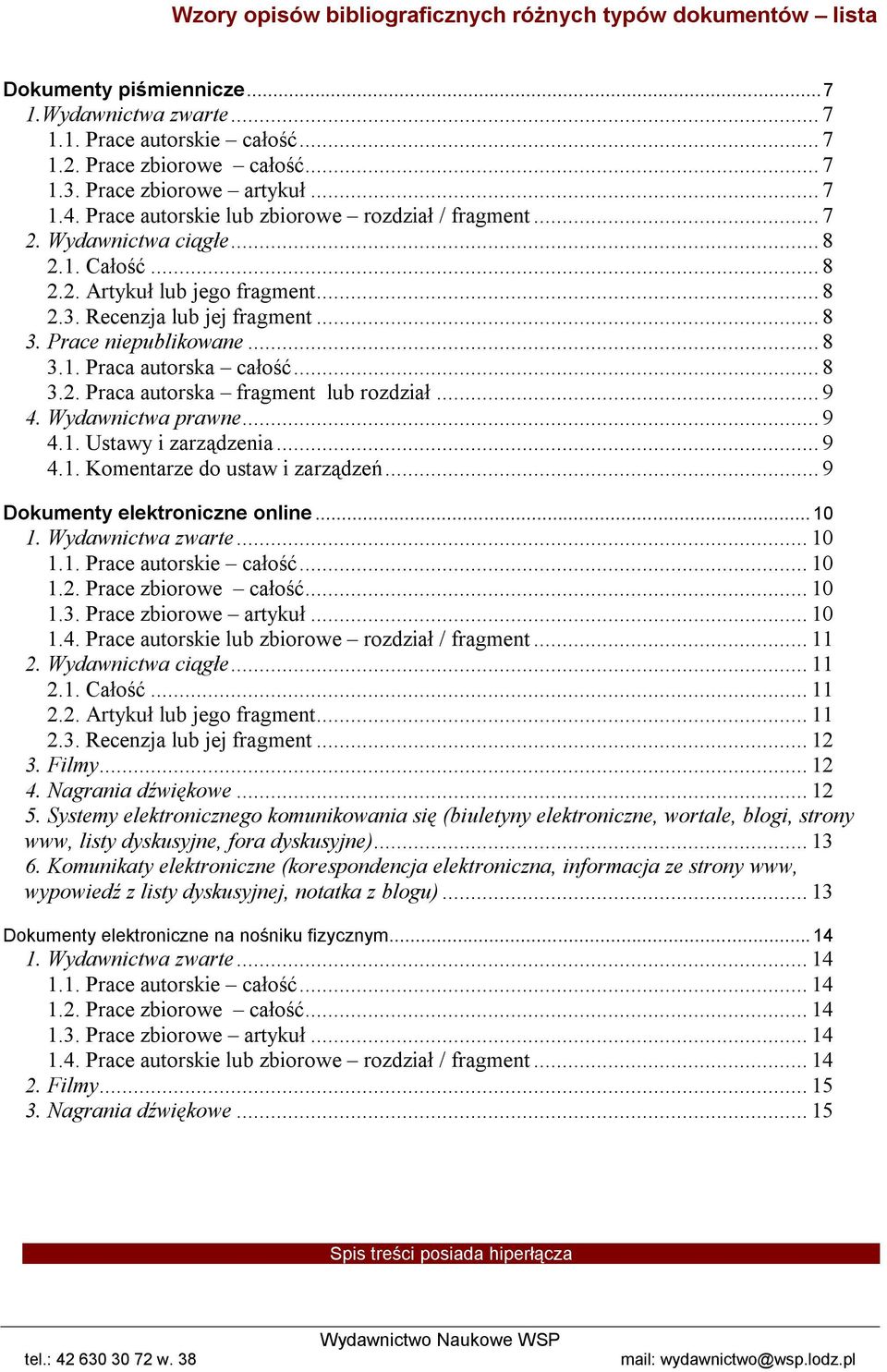 .. 8 3. Prace niepublikowane... 8 3.1. Praca autorska całość... 8 3.2. Praca autorska fragment lub rozdział... 9 4. Wydawnictwa prawne... 9 4.1. Ustawy i zarządzenia... 9 4.1. Komentarze do ustaw i zarządzeń.