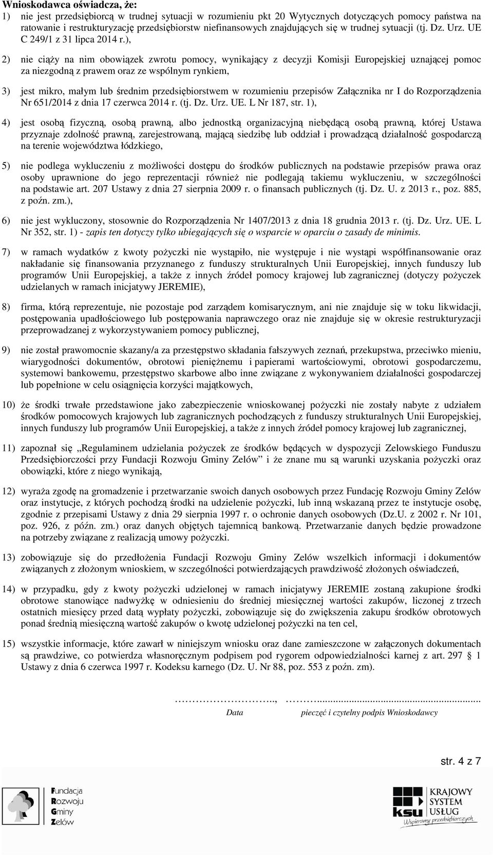 ), 2) nie ciąży na nim obowiązek zwrotu pomocy, wynikający z decyzji Komisji Europejskiej uznającej pomoc za niezgodną z prawem oraz ze wspólnym rynkiem, 3) jest mikro, małym lub średnim