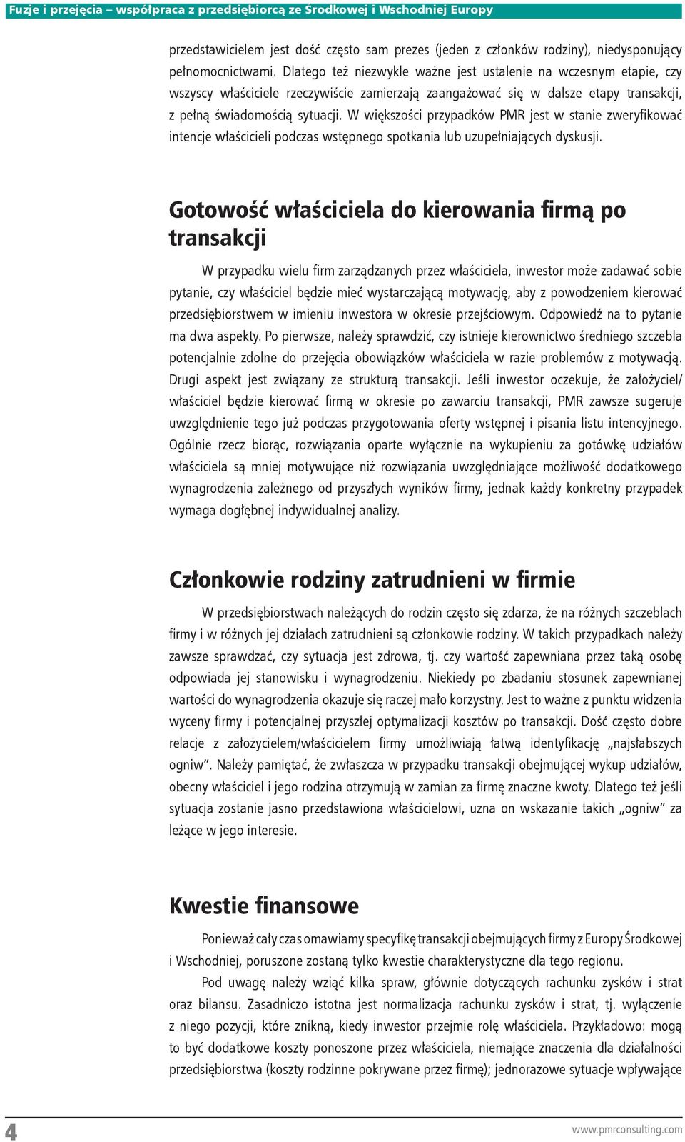 W większości przypadków PMR jest w stanie zweryfikować intencje właścicieli podczas wstępnego spotkania lub uzupełniających dyskusji.