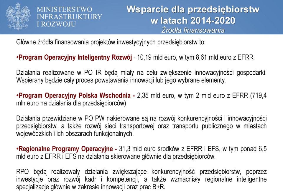 Program Operacyjny Polska Wschodnia - 2,35 mld euro, w tym 2 mld euro z EFRR (719,4 mln euro na działania dla przedsiębiorców) Działania przewidziane w PO PW nakierowane są na rozwój konkurencyjności