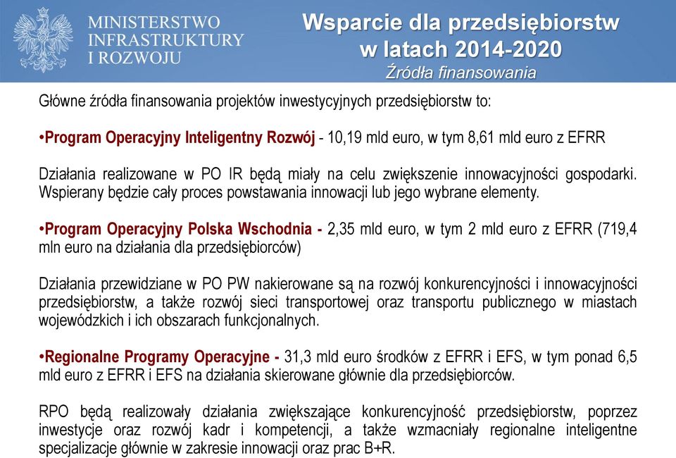Program Operacyjny Polska Wschodnia - 2,35 mld euro, w tym 2 mld euro z EFRR (719,4 mln euro na działania dla przedsiębiorców) Działania przewidziane w PO PW nakierowane są na rozwój konkurencyjności