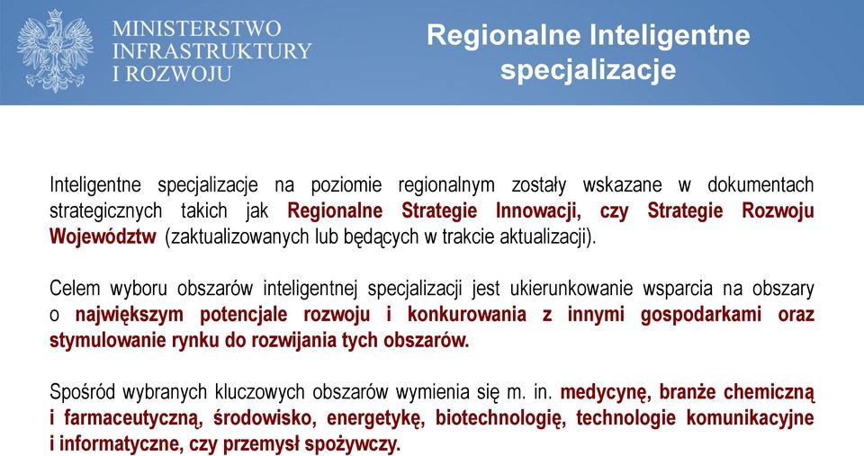 Celem wyboru obszarów inteligentnej specjalizacji jest ukierunkowanie wsparcia na obszary o największym potencjale rozwoju i konkurowania z innymi gospodarkami oraz