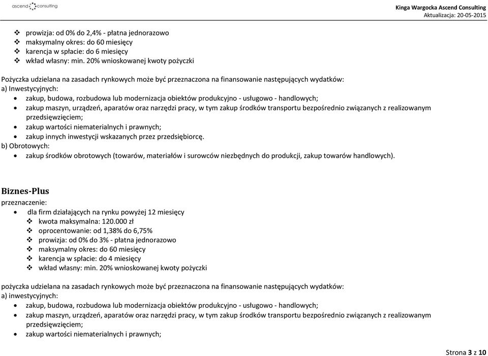 obiektów produkcyjno - usługowo - handlowych; zakup maszyn, urządzeń, aparatów oraz narzędzi pracy, w tym zakup środków transportu bezpośrednio związanych z realizowanym przedsięwzięciem; zakup