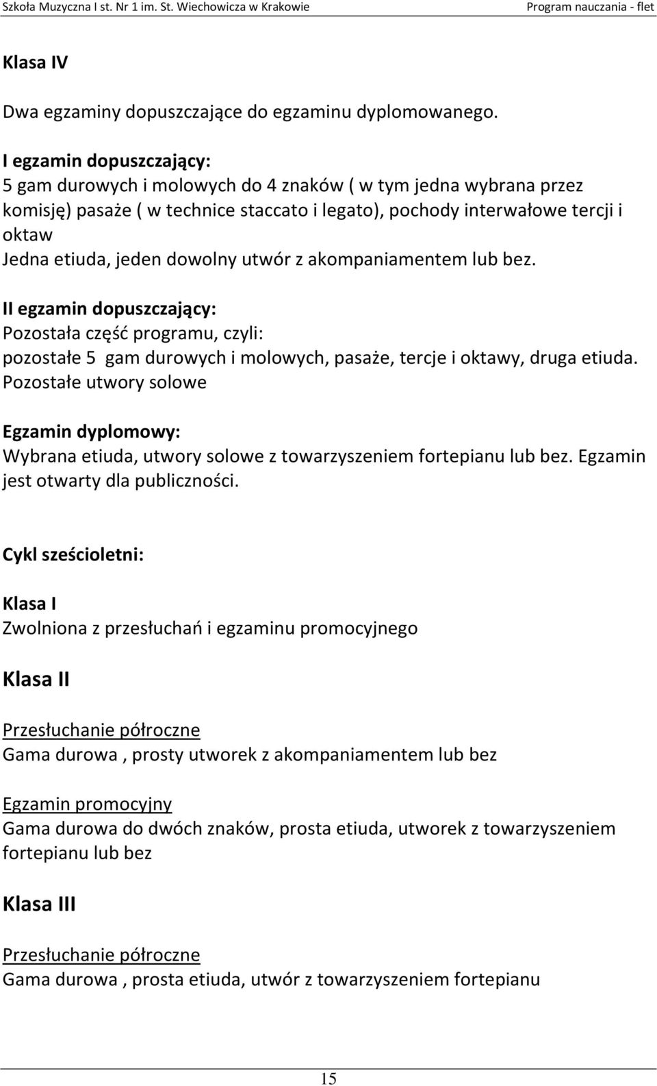 dowolny utwór z akompaniamentem lub bez. II egzamin dopuszczający: Pozostała część programu, czyli: pozostałe 5 gam durowych i molowych, pasaże, tercje i oktawy, druga etiuda.