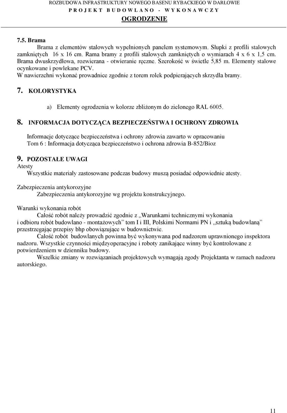 W nawierzchni wykonać prowadnice zgodnie z torem rolek podpierających skrzydła bramy. 7. KOLORYSTYKA a) Elementy ogrodzenia w kolorze zbliżonym do zielonego RAL 6005. 8.