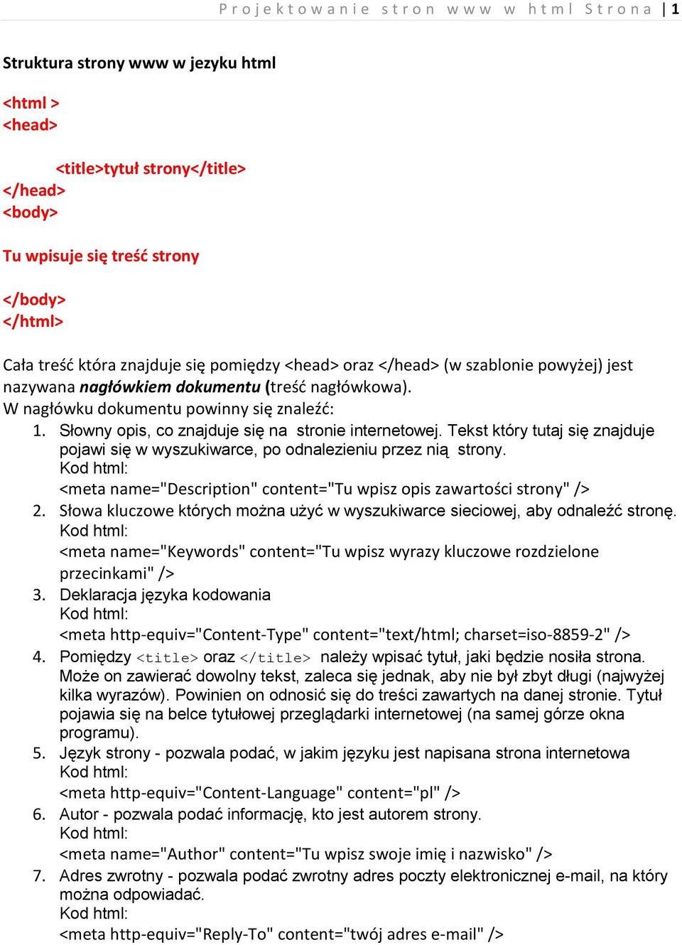 Tekst który tutaj się znajduje pojawi się w wyszukiwarce, po odnalezieniu przez nią strony. Kod html: <meta name="description" content="tu wpisz opis zawartości strony" /> 2.