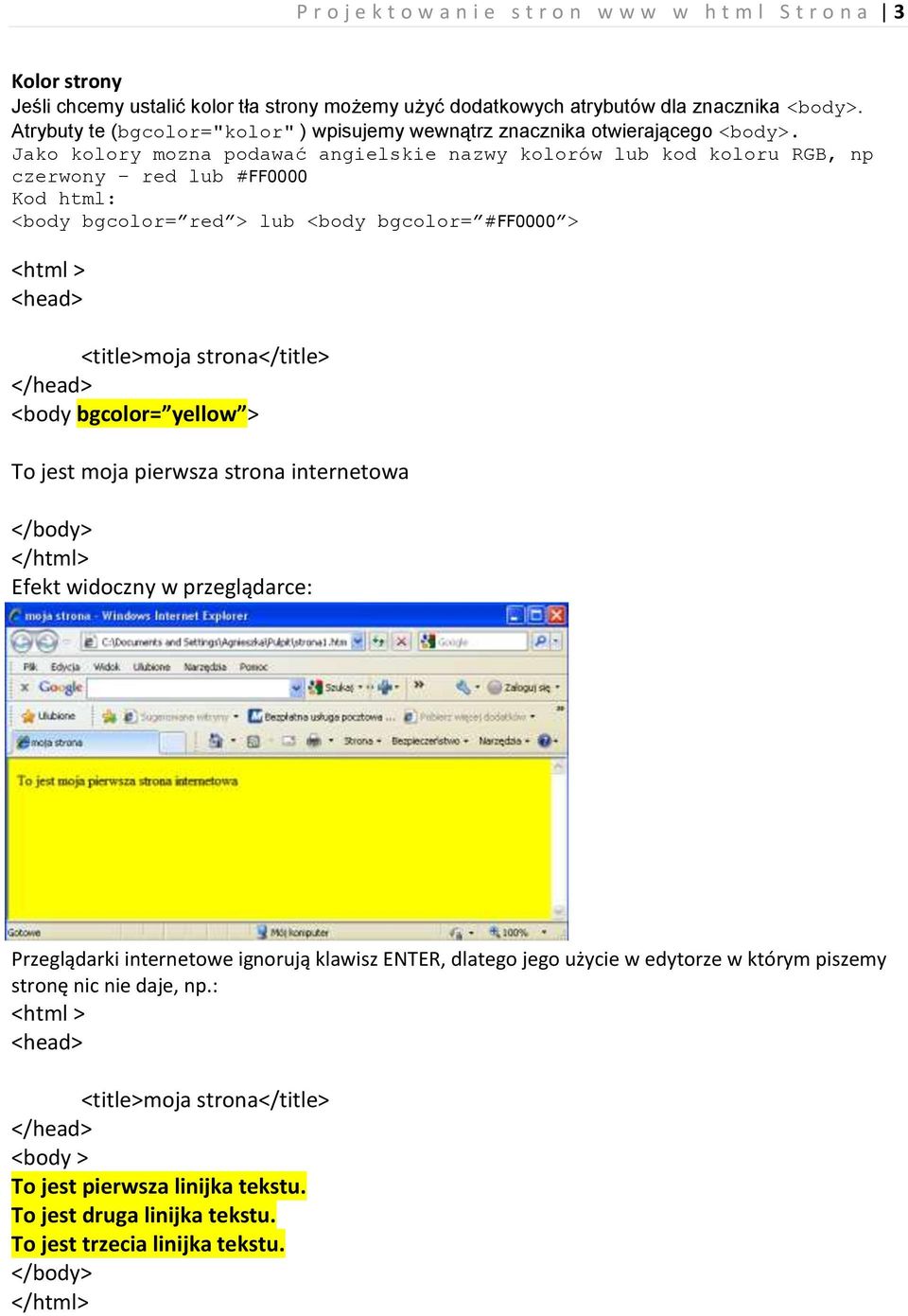 Jako kolory mozna podawać angielskie nazwy kolorów lub kod koloru RGB, np czerwony red lub #FF0000 Kod html: <body bgcolor= red > lub <body bgcolor= #FF0000 > <html > <body bgcolor= yellow >