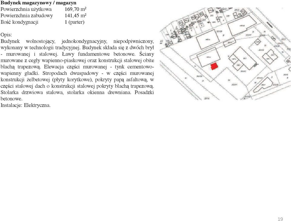 ciany murowane z cegły wapienno-piaskowej oraz konstrukcji stalowej obite blach trapezow. Elewacja czci murowanej - tynk cementowowapienny gładki.