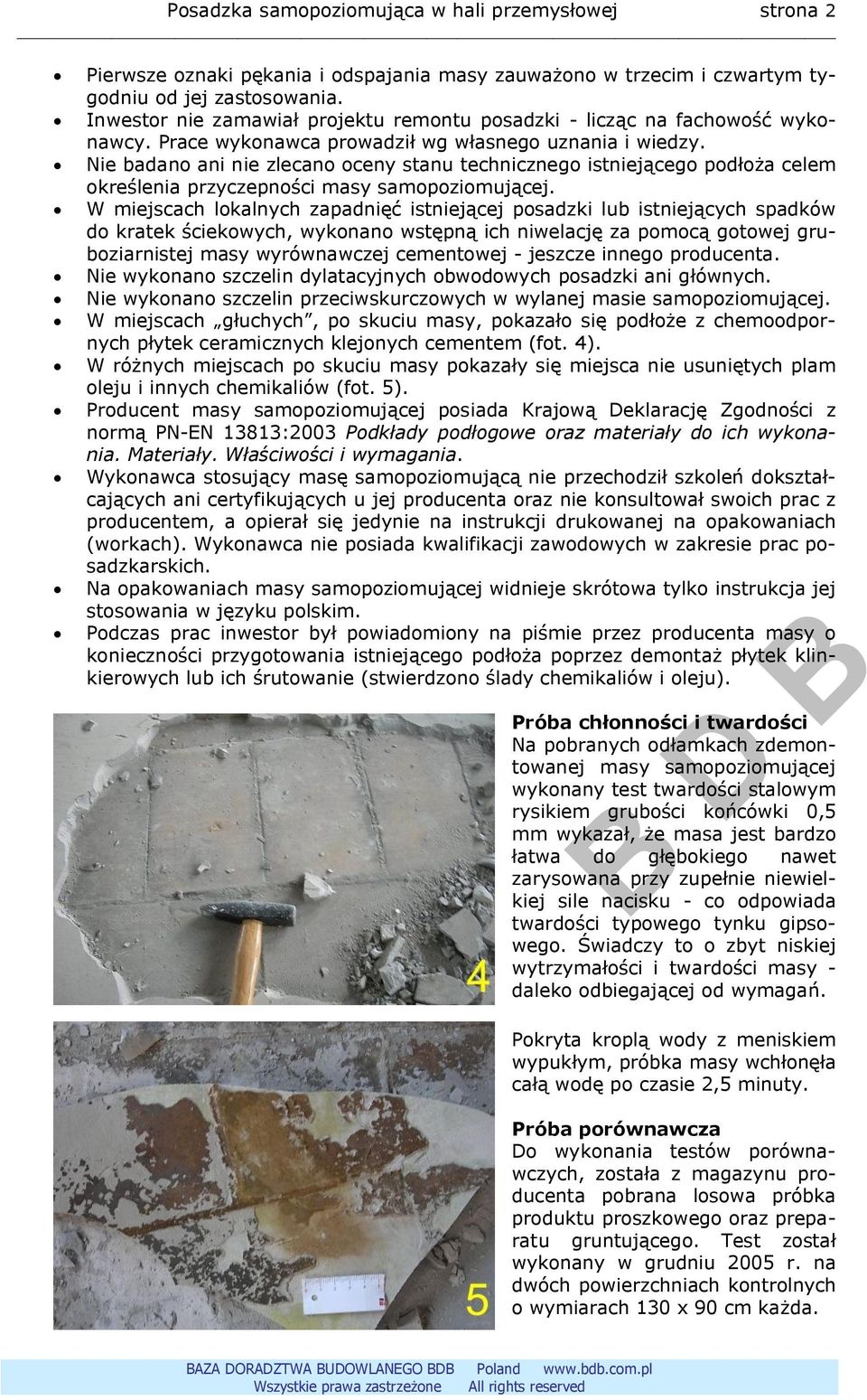 Nie badano ani nie zlecano oceny stanu technicznego istniejącego podłoża celem określenia przyczepności masy samopoziomującej.