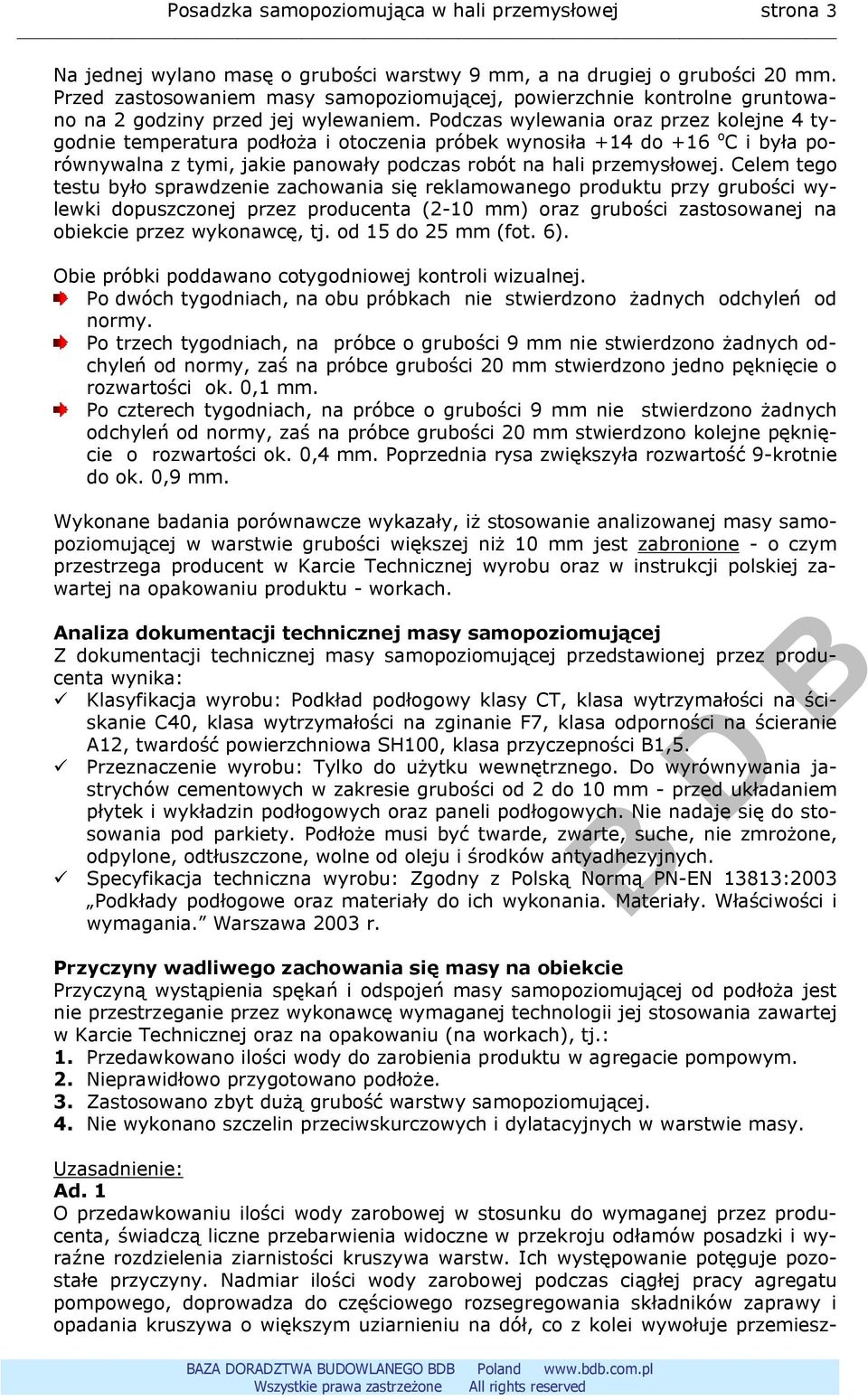 Podczas wylewania oraz przez kolejne 4 tygodnie temperatura podłoża i otoczenia próbek wynosiła +14 do +16 o C i była porównywalna z tymi, jakie panowały podczas robót na hali przemysłowej.