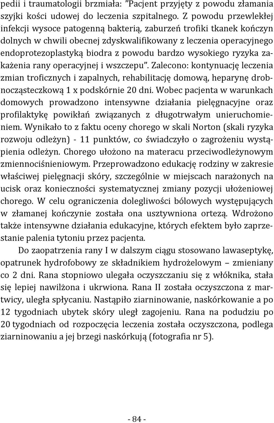 wysokiego ryzyka zakażenia rany operacyjnej i wszczepu. Zalecono: kontynuację leczenia zmian troficznych i zapalnych, rehabilitację domową, heparynę drobnocząsteczkową 1 x podskórnie 20 dni.