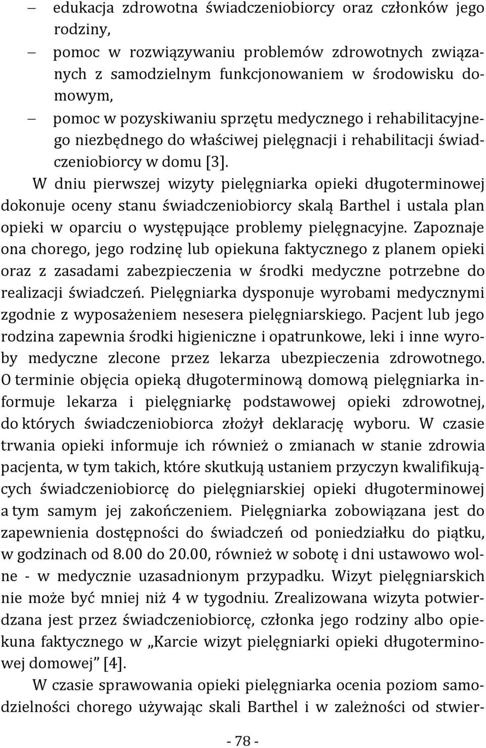 W dniu pierwszej wizyty pielęgniarka opieki długoterminowej dokonuje oceny stanu świadczeniobiorcy skalą Barthel i ustala plan opieki w oparciu o występujące problemy pielęgnacyjne.