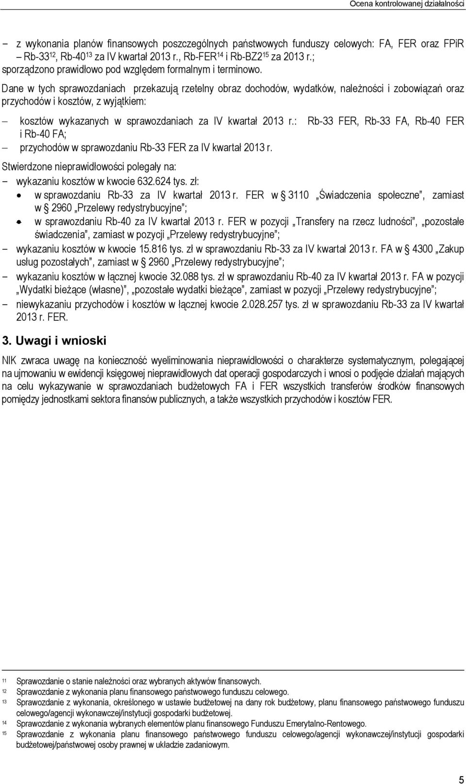 Dane w tych sprawozdaniach przekazują rzetelny obraz dochodów, wydatków, należności i zobowiązań oraz przychodów i kosztów, z wyjątkiem: kosztów wykazanych w sprawozdaniach za IV kwartał 2013 r.