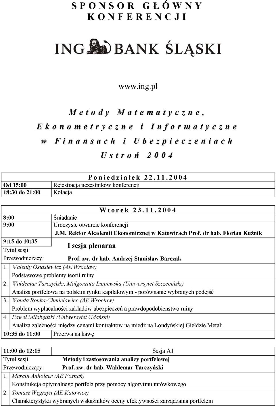 2004 Od 15:00 Rejestracja uczestników konferencji 18:30 do 21:00 Kolacja Wtorek 23.11.2004 8:00 Śniadanie 9:00 Uroczyste otwarcie konferencji J.M. Rektor Akademii Ekonomicznej w Katowicach Prof.