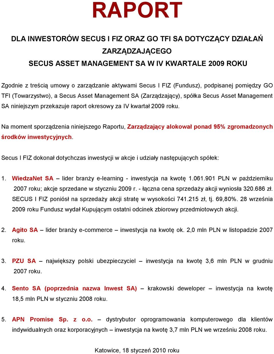 Na moment sporządzenia niniejszego Raportu, Zarządzający alokował ponad 95% zgromadzonych środków inwestycyjnych. Secus I FIZ dokonał dotychczas inwestycji w akcje i udziały następujących spółek: 1.