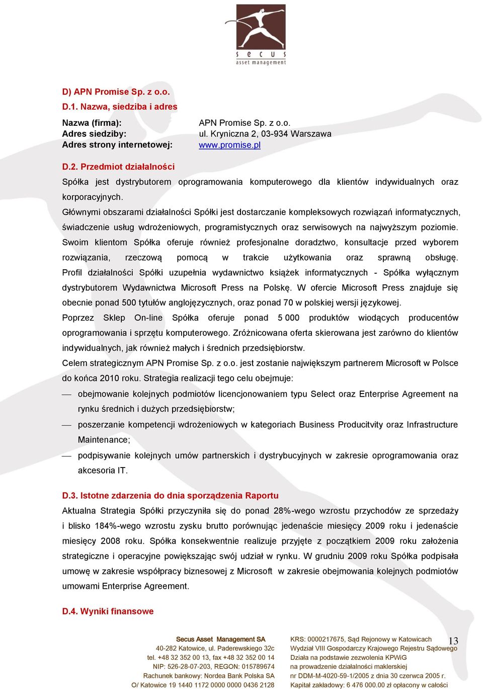 Głównymi obszarami działalności Spółki jest dostarczanie kompleksowych rozwiązań informatycznych, świadczenie usług wdrożeniowych, programistycznych oraz serwisowych na najwyższym poziomie.