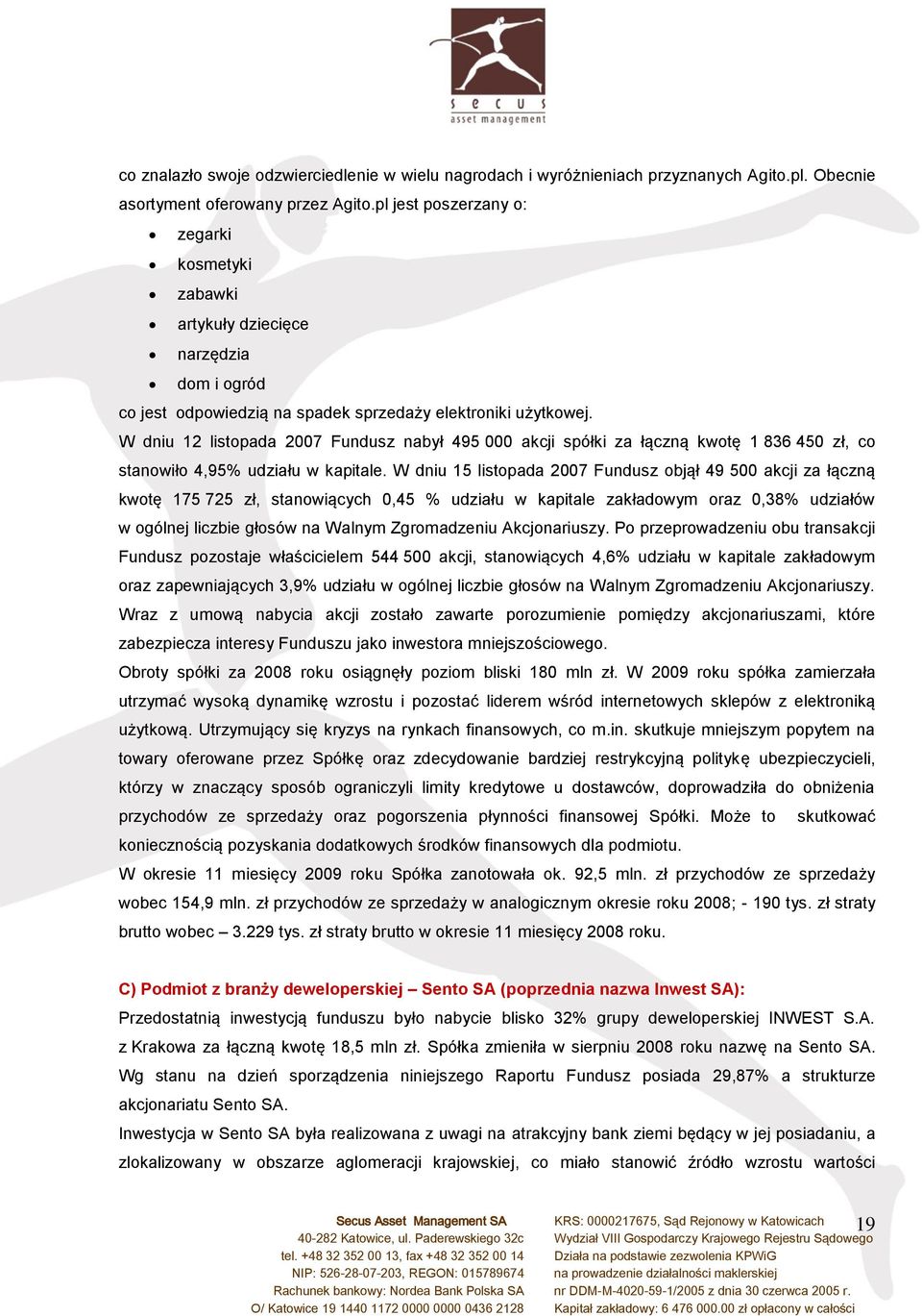 W dniu 12 listopada 2007 Fundusz nabył 495 000 akcji spółki za łączną kwotę 1 836 450 zł, co stanowiło 4,95% udziału w kapitale.