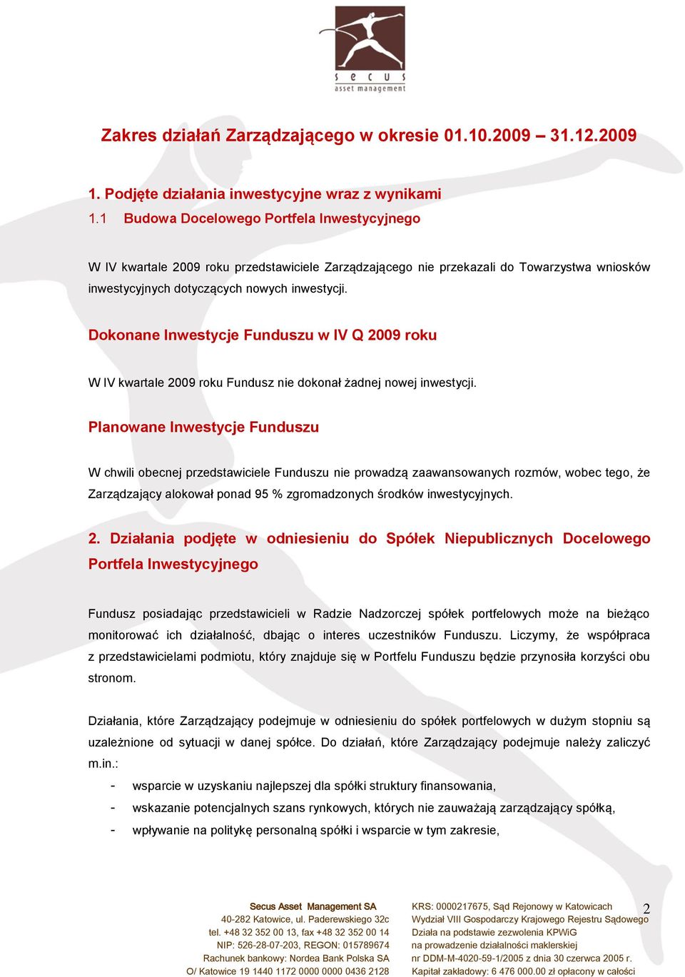 Dokonane Inwestycje Funduszu w IV Q 2009 roku W IV kwartale 2009 roku Fundusz nie dokonał żadnej nowej inwestycji.