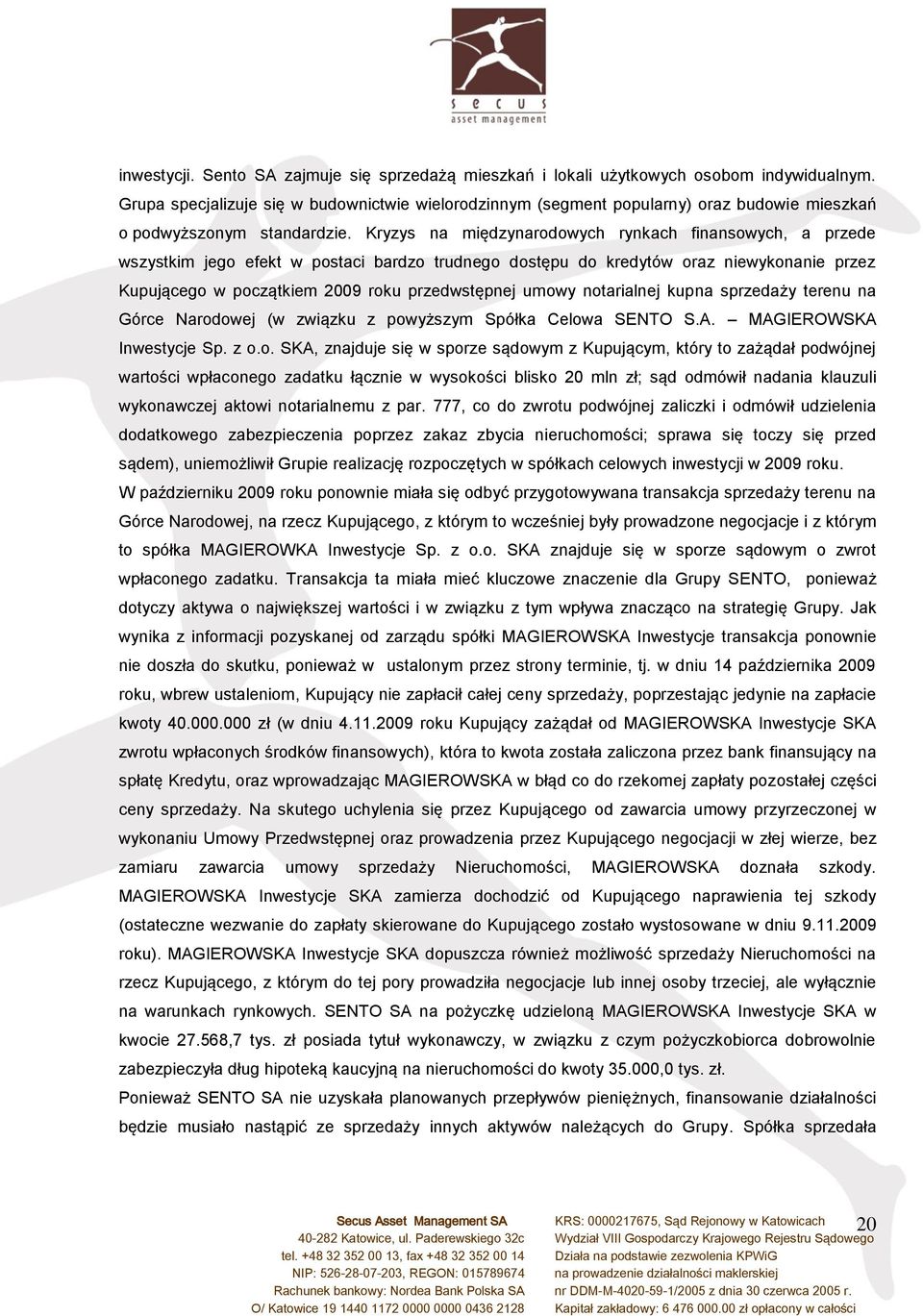 Kryzys na międzynarodowych rynkach finansowych, a przede wszystkim jego efekt w postaci bardzo trudnego dostępu do kredytów oraz niewykonanie przez Kupującego w początkiem 2009 roku przedwstępnej
